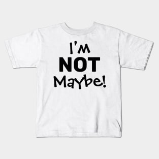 I'M NOT MAYBE. Kids T-Shirt